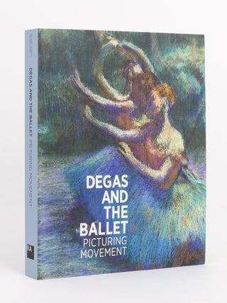 Item #140588 Degas and the Ballet: Picturing Movement. Edgar DEGAS, Richard KENDALL, Jill...