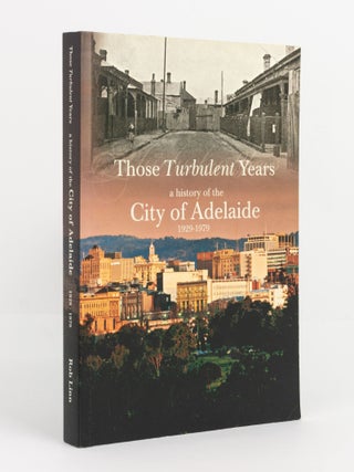 Item #141168 Those Turbulent Years. A History of the City of Adelaide, 1929-1979. Adelaide, Rob LINN