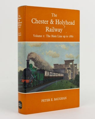 Item #141510 The Chester and Holyhead Railway. Volume 1: The Main Line up to 1880. Peter E. BAUGHAN