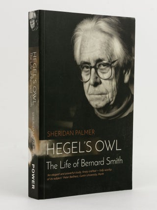 Item #141527 Hegel's Owl. The Life of Bernard Smith. Bernard SMITH, Sheridan PALMER