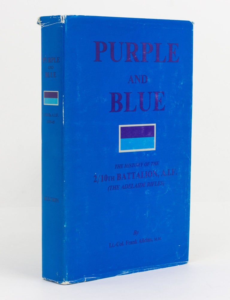 Item #141868 Purple and Blue. The History of the 2/10th Battalion, A.I.F. (the Adelaide Rifles), 1939-1945. 2/10th Battalion, Lieutenant-Colonel Frank ALLCHIN.