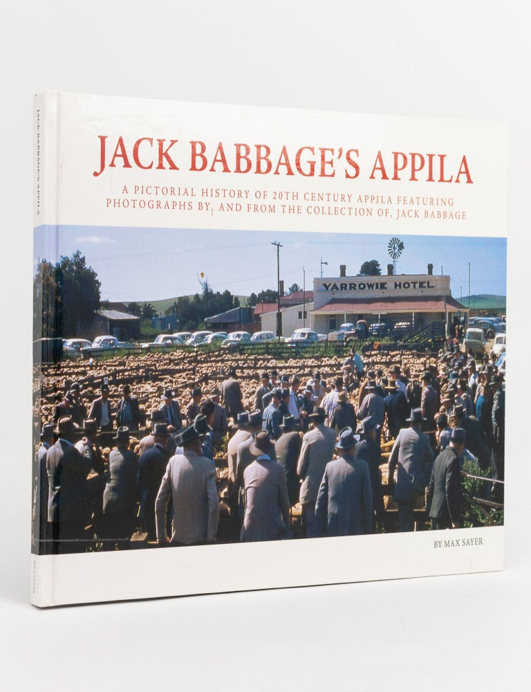 Item #141872 Jack Babbage's Appila. A Pictorial History of 20th Century Appila featuring Photographs by, and from the Collection of, Jack Babbage. Appila, Max A. M SAYER, compiler, Jack BABBAGE.