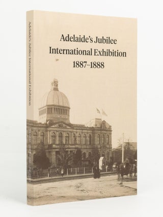 Item #142969 Adelaide's Jubilee International Exhibition, 1887-1888. The Event, the...
