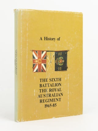 Item #142986 A History of the Sixth Battalion, the Royal Australian Regiment, 1965-1985. RAR 6th...
