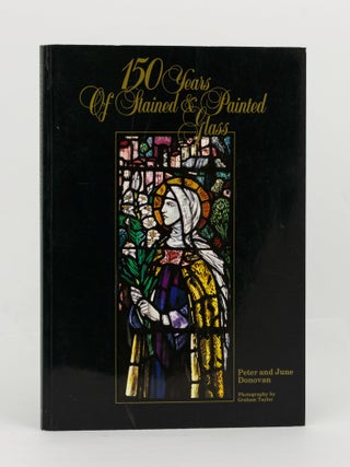Item #143200 150 Years of Stained and Painted Glass. Peter and June DONOVAN