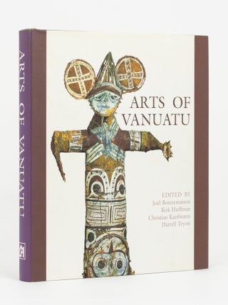 Item #143227 Arts of Vanuatu. Jo&euml;l BONNEMAISON, Christian KAUFMANN, Kirk HUFFMAN, Darrell TRYON