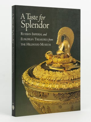 Item #143280 A Taste for Splendor. Russian Imperial and European Treasures from the Hillwood...