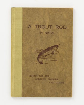 Item #143762 A Trout Rod in Natal. Fishing for the Complete Beginner .... and Others. Helen B....