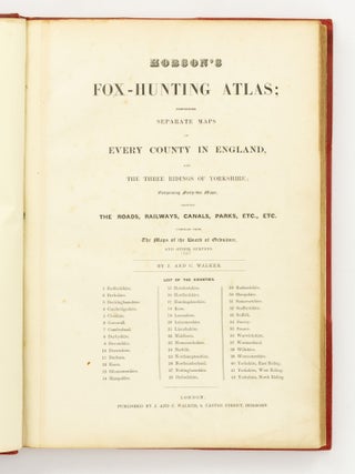 Hobson's Fox-Hunting Atlas; containing Separate Maps of Every County in England, and the Three Ridings of Yorkshire; comprising Forty-two Maps, showing the Roads, Railways, Canals, Parks etc., etc. Compiled from the Maps of the Board of Ordnance, and Other Surveys