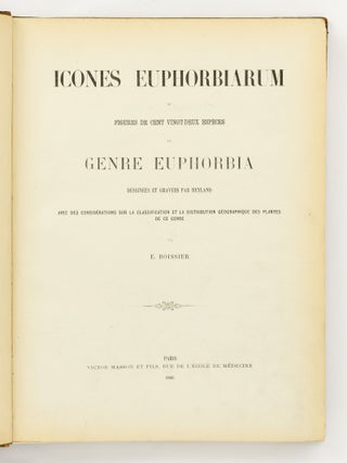Icones Euphorbiarum, ou Figures de cent vingt-deux espèces du genre Euphorbia, dessinées et Gravées par Heyland, avec des considérations sur la classification et la distribution géographique des plantes de ce genre par E. Boissier