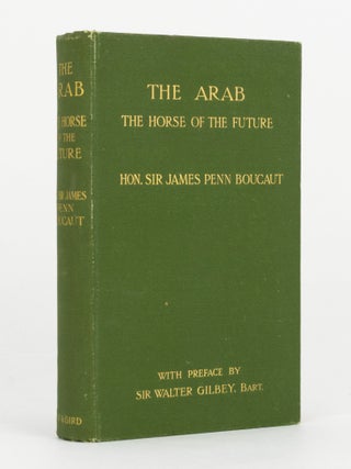 The Arab. The Horse of the Future. Preface by Sir Walter Gilbey ...