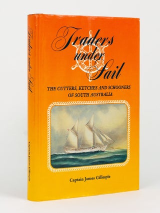Item #144176 Traders under Sail. The Cutters, Ketches and Schooners of South Australia. Captain...