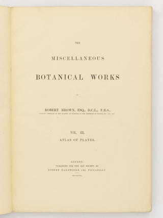 The Miscellaneous Botanical Works of Robert Brown ... Vol. III. Atlas of Plates