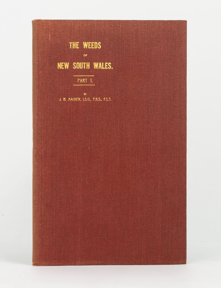 Item #144474 The Weeds of New South Wales. Part I [all published]. J. H MAIDEN.
