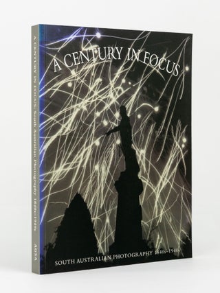 Item #144556 A Century in Focus. South Australian Photography, 1840s-1940s. Julie ROBINSON, Maria...