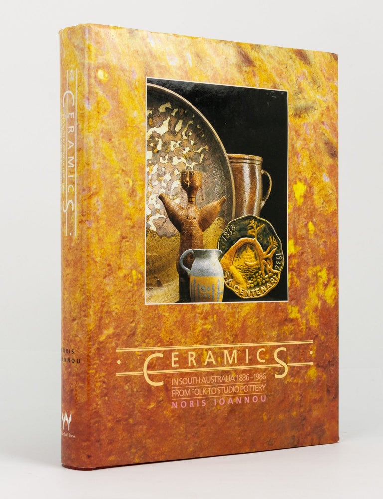 Item #144559 Ceramics in South Australia, 1836-1986. From Folk to Studio Pottery. Noris IOANNOU.