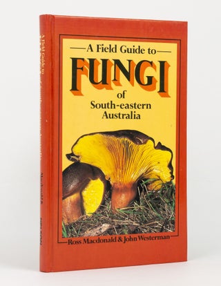 Item #144641 Fungi of South-eastern Australia. A Field Guide. Ross MACDONALD, John WESTERMAN