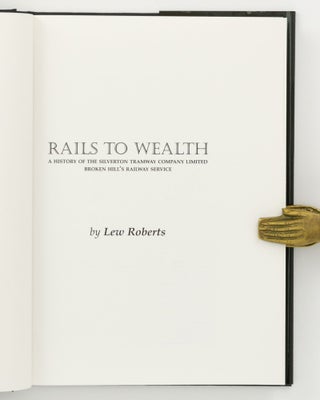 Rails to Wealth. A History of the Silverton Tramway Company Limited, Broken Hill's Railway Service