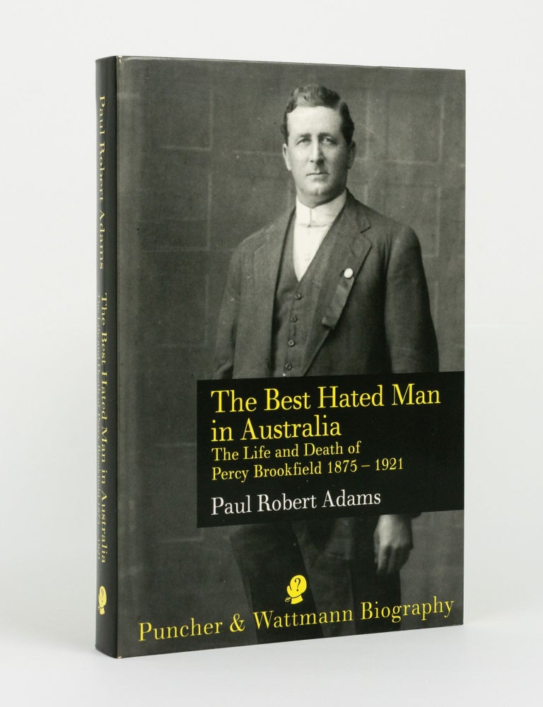 Item #144714 The Best Hated Man in Australia. The Life and Death of Percy Brookfield, 1875-1921. Percy BROOKFIELD, Paul Robert ADAMS.