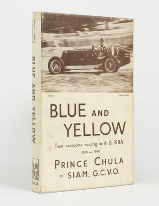 Item #144749 Blue and Yellow. Being an Account of Two Seasons of B. Bira, the Racing Motorist,...