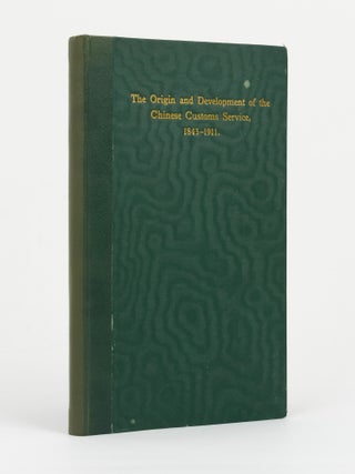 Item #144871 The Origin and Development of the Chinese Customs Service, 1843-1911. An Historical...