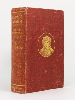 Item #144911 George Brown, D.D. Pioneer-Missionary and Explorer. An Autobiography. A Narrative of...