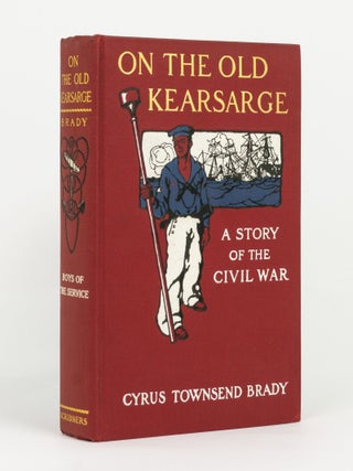 Item #145010 On the Old Kearsarge. A Story of the Civil War. Cyrus Townsend BRADY
