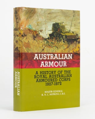 Item #145129 Australian Armour. A History of the Royal Australian Armoured Corps, 1927-1972....