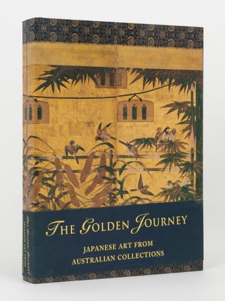 Item #145206 The Golden Journey. Japanese Art from Australian Collections. James BENNETT, Amy...