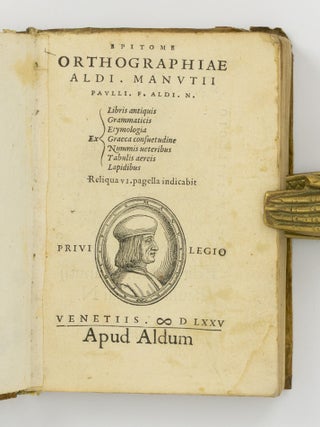 Epitome Orthographiae Aldi. Manutii Paulli. F. Aldi. N. Ex Libris antiquis, Grammaticis, Etymologia, Graeca consuetudine, Nummis ueteribus, Tabulis aereis, Lapidibus. Reliqua vi. pagella indicabit