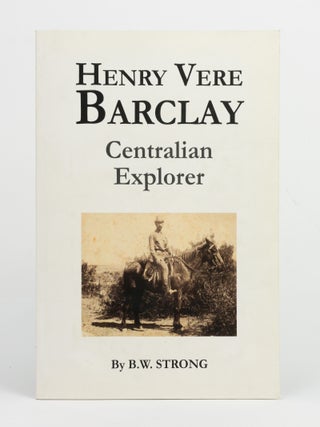 Item #145402 Henry Vere Barclay. Centralian Explorer. Henry Vere BARCLAY, Bruce W. STRONG