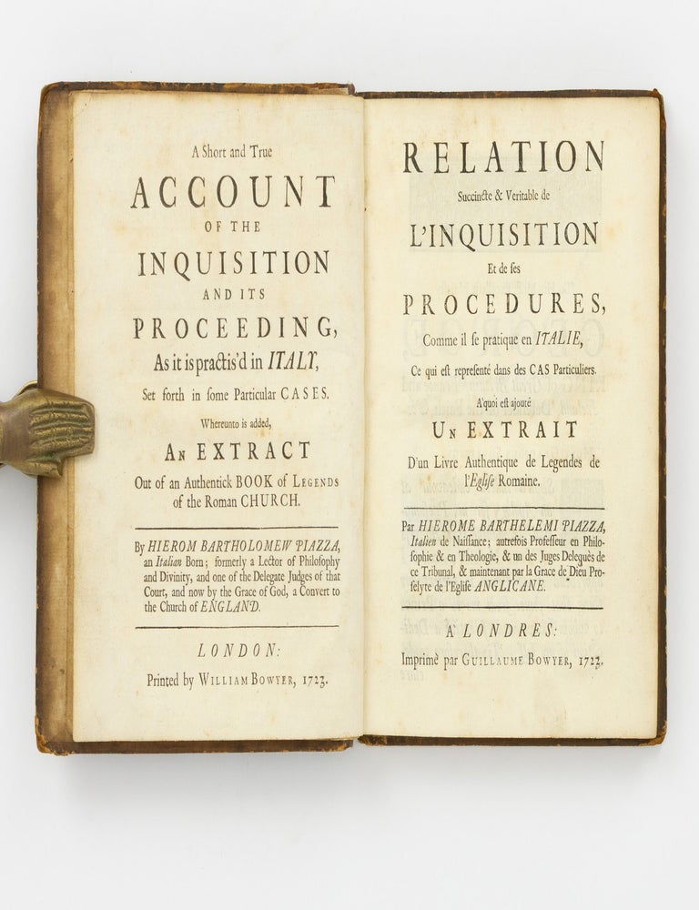 Item #145406 A Short and True Account of the Inquisition and its Proceeding, As it is practis'd in Italy, Set forth in some Particular Cases. Whereunto is added, An Extract out of an Authentick Book of Legends of the Roman Church | Relation Succincte & Veritable de l'Inquisition Et de ses Procedures, Comme il se pratique en Italie, Ce qui est represent&eacute; dans des Cas Particuliers. &Agrave; quoi est ajout&eacute; Un Extrait D'un Livre Authentique de Legendes de l'Eglise Romaine. Hierom Bartholomew PIAZZA, Girolamo Bartolomeo.