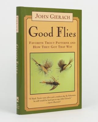 Item #145523 Good Flies. Favorite Trout Patterns and How They Got That Way. John GIERACH