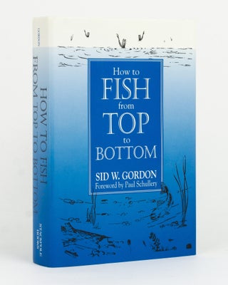 Item #145529 How to Fish from Top to Bottom. Sid W. GORDON