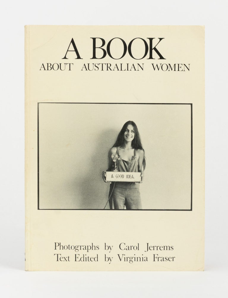 Item #145530 A Book about Australian Women. [Photographs by Carol Jerrems. Text edited by Virginia Fraser (cover subtitle)]. Carol JERREMS, Virginia FRASER.