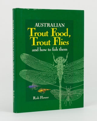Item #145620 Australian Trout Food, Trout Flies, and How to Fish Them. Rob FLOWER