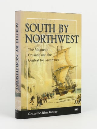 Item #145621 South by Northwest. The Magnetic Crusade and the Contest for Antarctica. Granville...