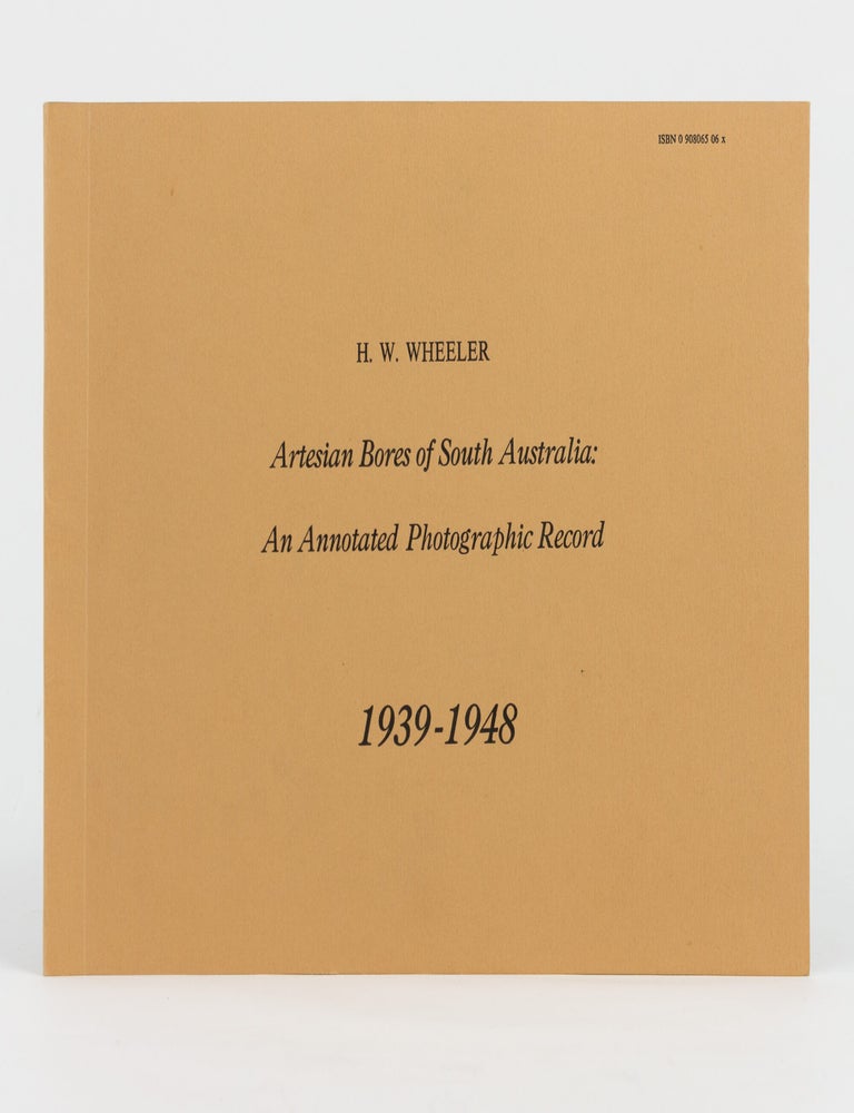Item #145719 Artesian Bores of South Australia. An Annotated Photographic Record, 1939-1948. H. W WHEELER.