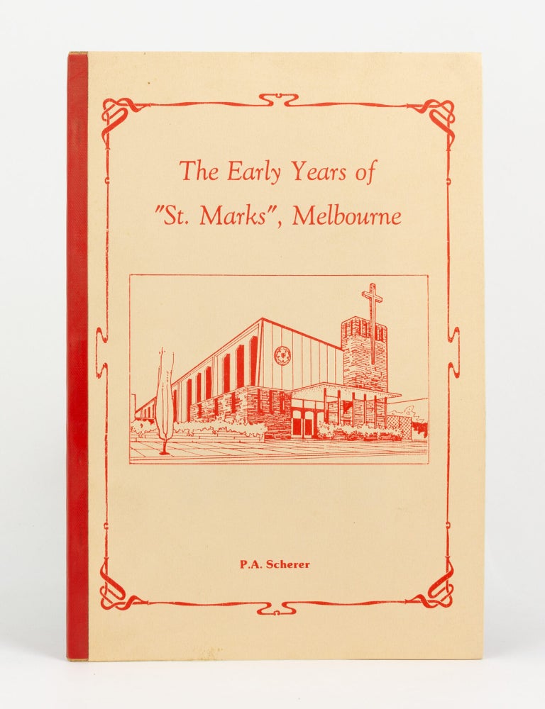 Item #145723 A Documentary and Pictorial Presentation of the Early Years of 'St. Mark's', Melbourne. P. A SCHERER, compiler.