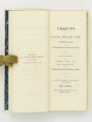 A Biographical Sketch of Colonel William Light, the Founder of Adelaide and the First Surveyor-General of the Province of South Australia. Compiled from various sources by Thomas Gill .... Enlarged edition, with portraits, maps, illustrations, and facsimiles. Also, a supplement containing a facsimile reprint of Col. Light's Brief Journal, and his reasons for fixing the City of Adelaide where it is