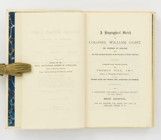 A Biographical Sketch of Colonel William Light, the Founder of Adelaide and the First Surveyor-General of the Province of South Australia. Compiled from various sources by Thomas Gill .... Enlarged edition, with portraits, maps, illustrations, and facsimiles. Also, a supplement containing a facsimile reprint of Col. Light's Brief Journal, and his reasons for fixing the City of Adelaide where it is