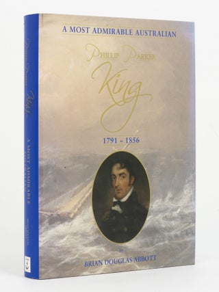 Item #145744 Phillip Parker King, 1791-1856. A Most Admirable Australian. Phillip Parker KING,...