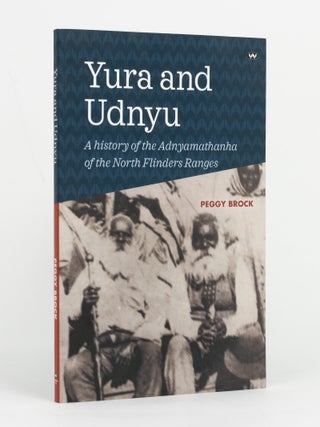 Item #145868 Yura and Udnyu. A History of the Adnyamathanha of the North Flinders Ranges. Peggy...