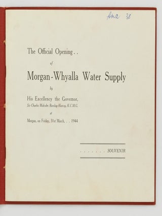 The Official Opening of Morgan-Whyalla Water Supply by His Excellency the Governor, Sir Charles Malcolm Barclay-Harvey, K.C.M.G. at Morgan, on Friday, 31st March, 1944. Souvenir