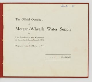 The Official Opening of Morgan-Whyalla Water Supply by His Excellency the Governor, Sir Charles Malcolm Barclay-Harvey, K.C.M.G. at Morgan, on Friday, 31st March, 1944. Souvenir