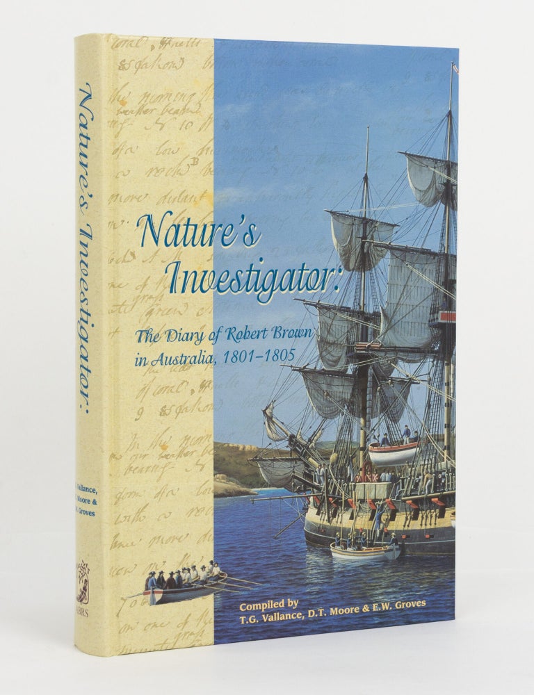 Item #145939 Nature's Investigator. The Diary of Robert Brown in Australia, 1801-1805. Compiled by T.G. Vallance, D.T. Moore & E.W. Groves. Matthew FLINDERS, Robert BROWN.