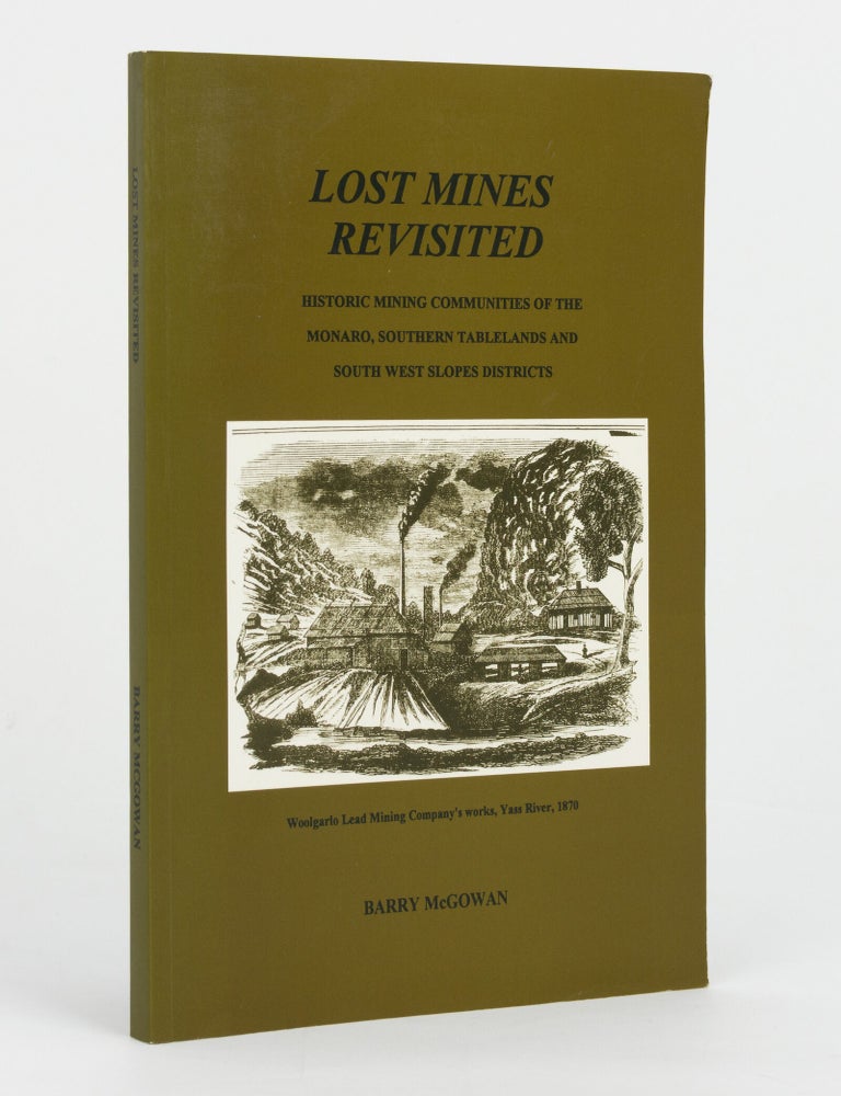 Item #145963 Lost Mines Revisited. Historic Mining Communities of the Monaro, Southern Tablelands and South West Slopes Districts of New South Wales. Barry McGOWAN.