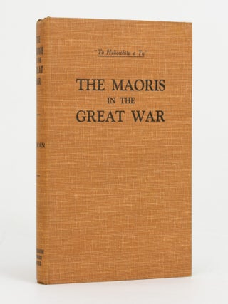 The Maoris in the Great War. A History of the New Zealand Native Contingent and Pioneer Battalion. Gallipoli, 1915. France and Flanders, 1916-1918