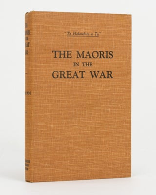 The Maoris in the Great War. A History of the New Zealand Native Contingent and Pioneer Battalion. Gallipoli, 1915. France and Flanders, 1916-1918