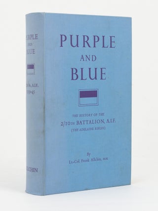 Item #146131 Purple and Blue. The History of the 2/10th Battalion AIF (the Adelaide Rifles),...